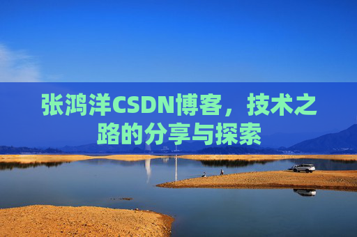 张鸿洋CSDN博客,技术之路的分享与探索 张鸿洋CSDN博客,技术之路的分享与探索